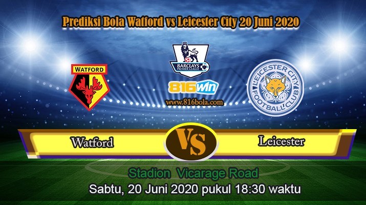 Prediksi Laga Watford Vs Leicester City 20 Juni 2020